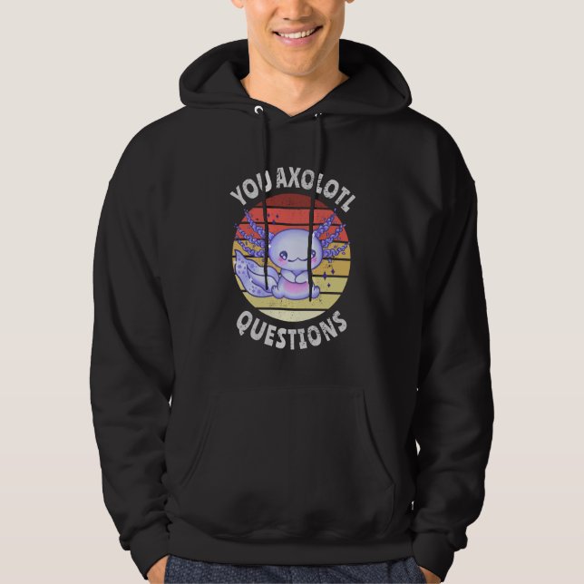 You axolotl questions hoodie (Front)
