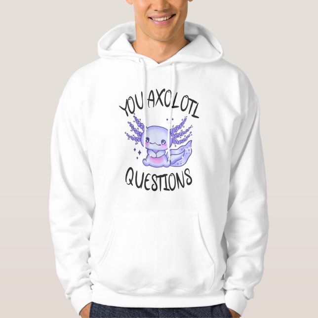 You axolotl questions hoodie (Front)
