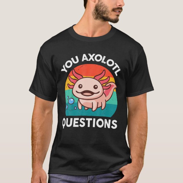 You Axolotl Questions Kids Men Women Funny Salaman T-Shirt (Front)