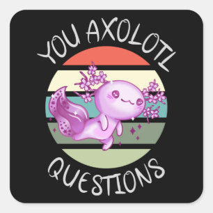 You axolotl questions square sticker