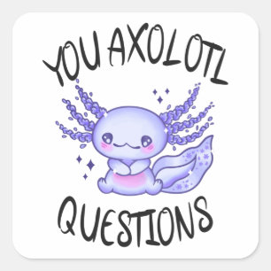 You axolotl questions square sticker