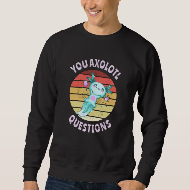 You axolotl questions sweatshirt (Front)