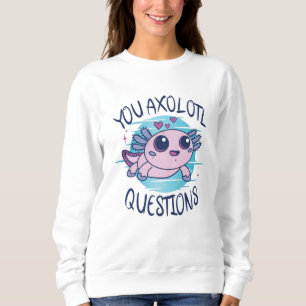 You axolotl questions sweatshirt