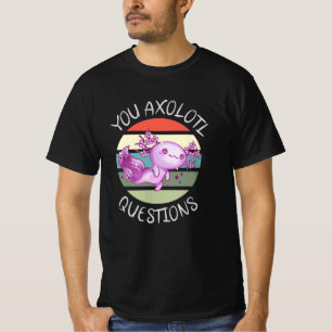 You axolotl questions T-Shirt