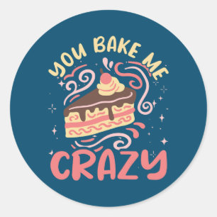 You Bake Me Crazy Cake Pastry Chef Funny Baker  Classic Round Sticker