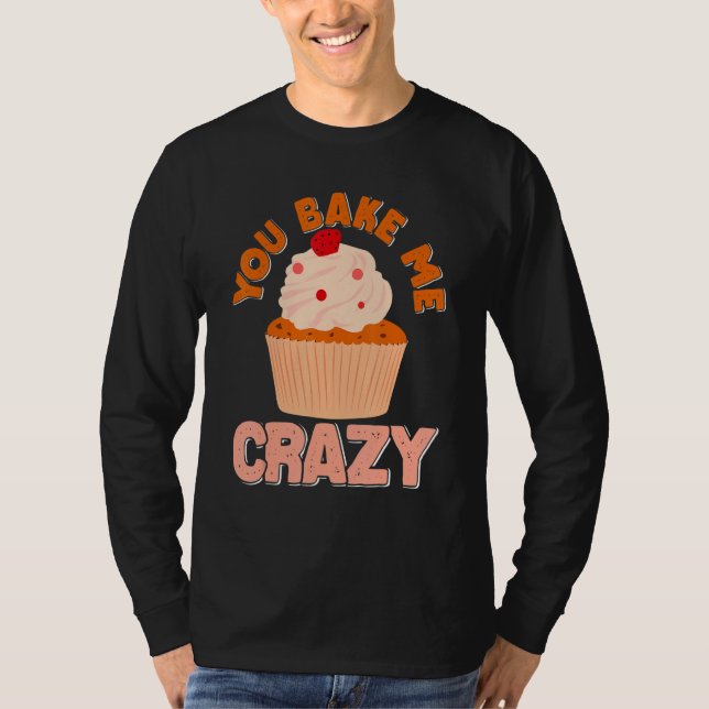 You Bake Me Crazy  Cupcake T-Shirt (Front)