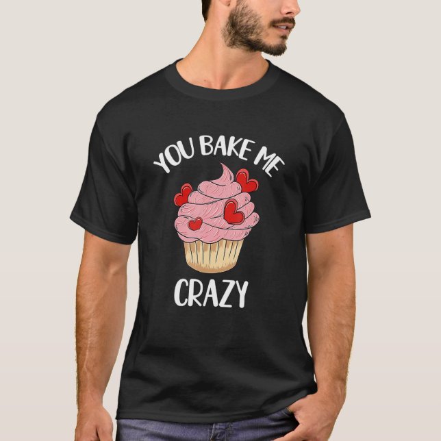 You Bake Me Crazy Cute Pink Hearts Cupcake Valenti T-Shirt (Front)