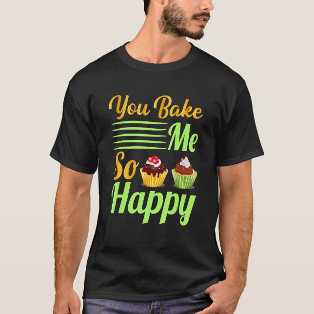 You Bake Me So Happy Cake Baking Treats Christmas_ T-Shirt (Front)