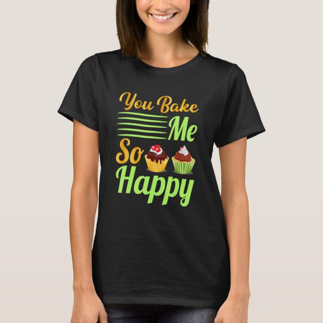 You Bake Me So Happy Cake Baking Treats Christmas_ T-Shirt (Front)