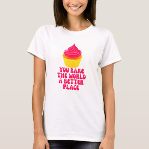 you bake the world a better place T-Shirt
