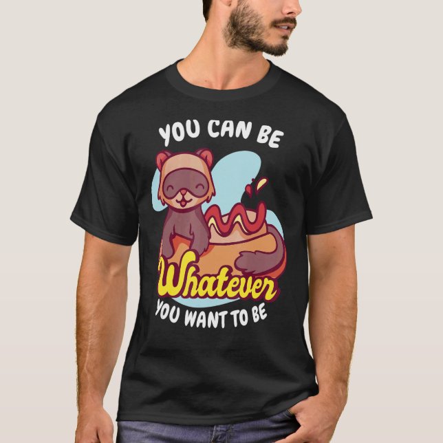 You Be Whatever You Want To Be Weasel Ferret T-Shirt (Front)