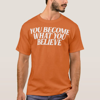 you become what you believe 4 T-Shirt
