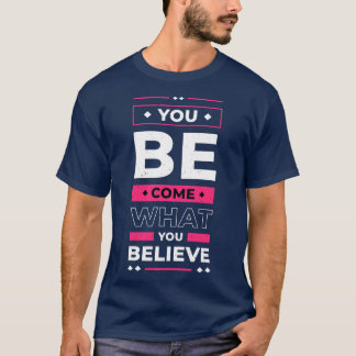 You Become What You Believe In Inspirational Quote T-Shirt