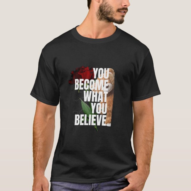 YOU BECOME WHAT YOU BELIEVE T-Shirt (Front)