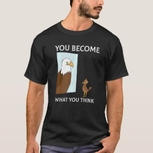 You Become What You Think Everything Is Mindset Fa T-Shirt