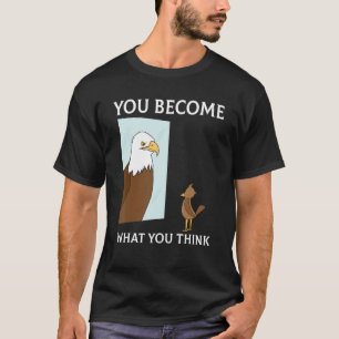 You Become What You Think Everything Is Mindset Fa T-Shirt