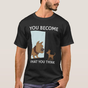You Become What You Think Everything Is Mindset Pu T-Shirt