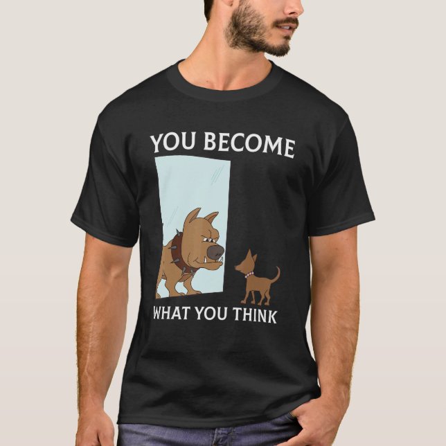 You Become What You Think Everything Is Mindset Pu T-Shirt (Front)