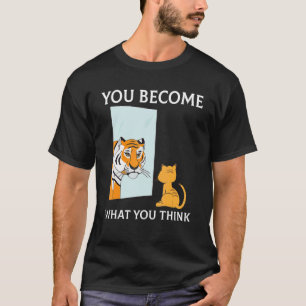 You Become What You Think Everything Is Mindset Ti T-Shirt