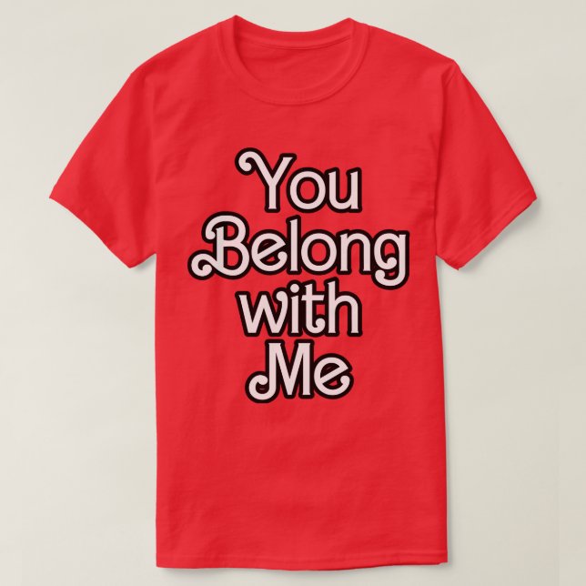 You Belong with Me TShirt (Design Front)