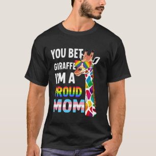 You Bet Giraffe I'm A Proud Mum - Funny LGBT Pride T-Shirt