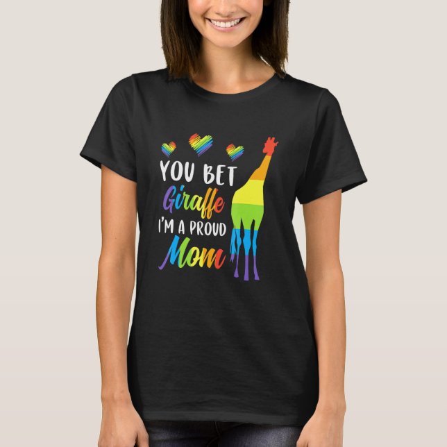 You Bet Giraffe Im A Proud Mum Pride Lgbt Happy Mo T-Shirt (Front)