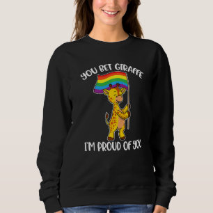 You Bet Giraffe Im Proud Of You 1 Sweatshirt