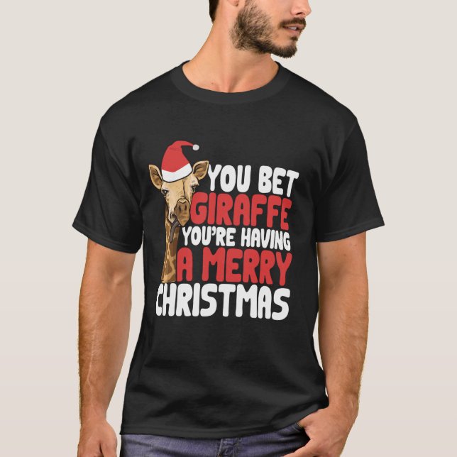You Bet Giraffe You're Having A Merry Christmas Gi T-Shirt (Front)