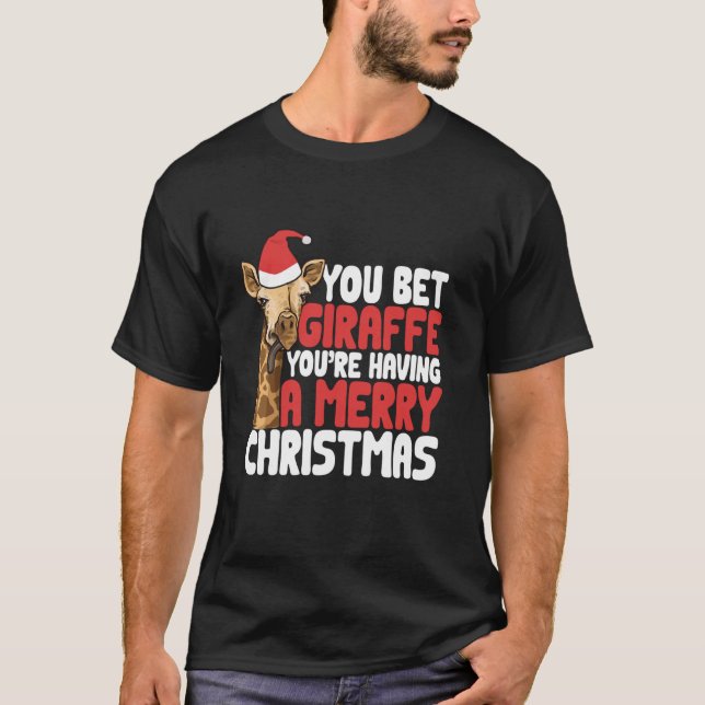 You Bet Giraffe You're Having A Merry Christmas Gi T-Shirt (Front)