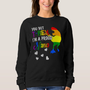 You Bet T Rex Im A Proud Nana Pride Lgbt Happy Mot Sweatshirt