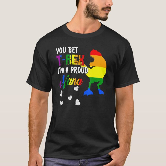 You Bet T Rex Im A Proud Nana Pride Lgbt Happy Mot T-Shirt (Front)