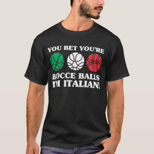 You Bet your Bocce Balls - I'm Italian T-Shirt