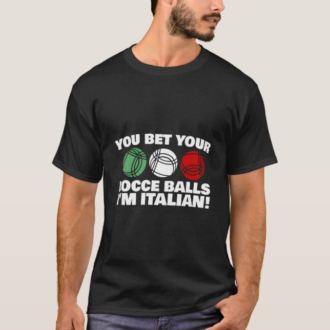 You Bet Your Bocce Balls I'M Italian T-Shirt (Front)