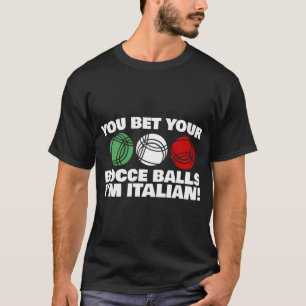 You Bet Your Bocce Balls I'M Italian T-Shirt
