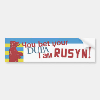 You bet your dupa I am Rusyn! Bumper Sticker