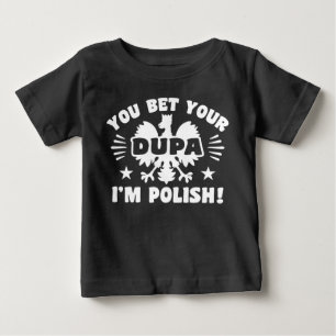 You Bet Your Dupa I’m Polish Baby T-Shirt