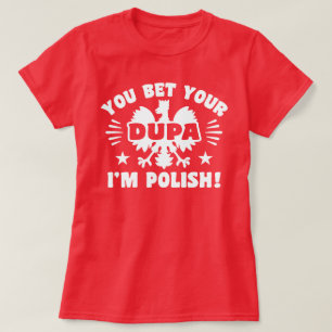 You Bet Your Dupa I’m Polish T-Shirt
