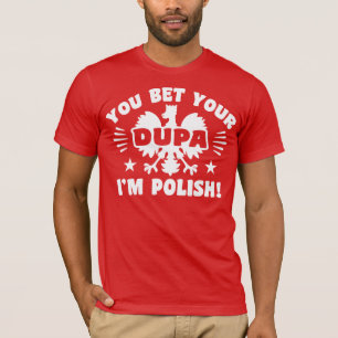 You Bet Your Dupa I’m Polish T-Shirt