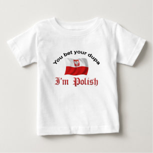 You Bet your dupa I'm Polish Baby T-Shirt