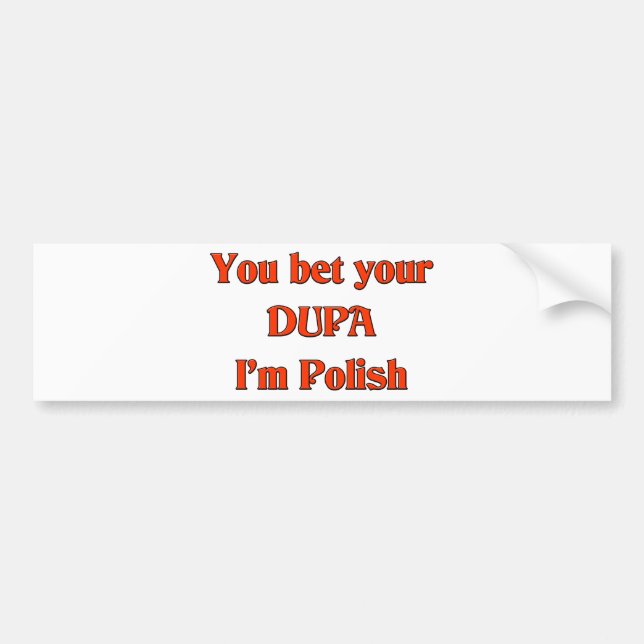 You bet your Dupa I'm Polish Bumper Sticker (Front)