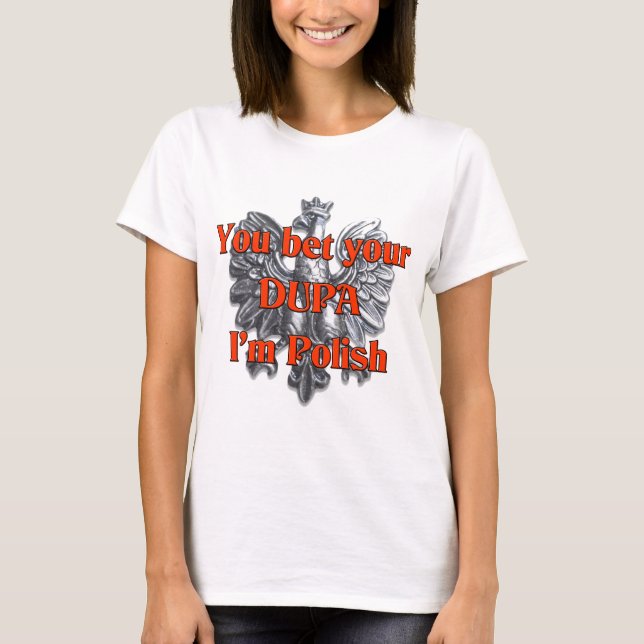 You bet your Dupa I'm Polish T-Shirt (Front)