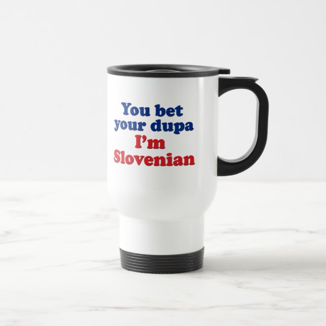 You Bet Your Dupa I'm Slovenian Travel Mug (Right)