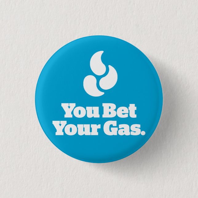 You Bet Your Gas. - Round Button (Front)