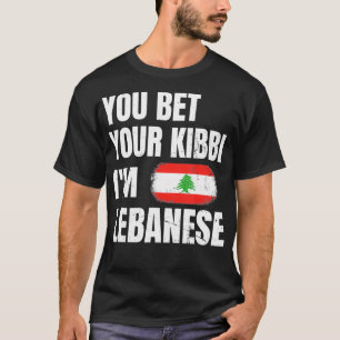 You bet your kibbi I'm lebanese Quote for a Proud  T-Shirt