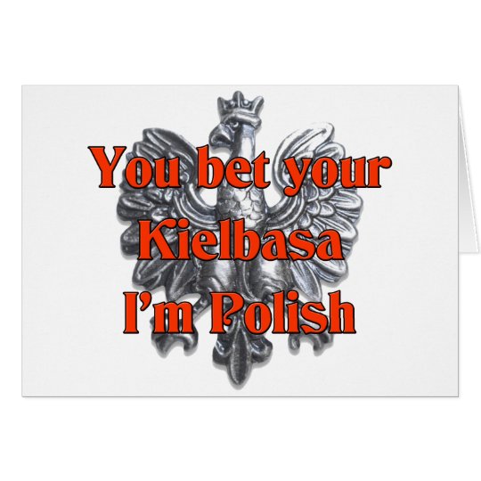 You Bet Your Kielbasa I'm Polish Card