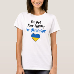 You Bet Your Pyrohy I'm Ukrainian T-Shirt