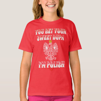 YOU BET YOUR SWEET DUPA I'M POLISH T-Shirt