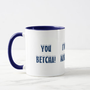 YOU BETCHA! I'M FROM MINNESOTA! FUN CUTE MUG