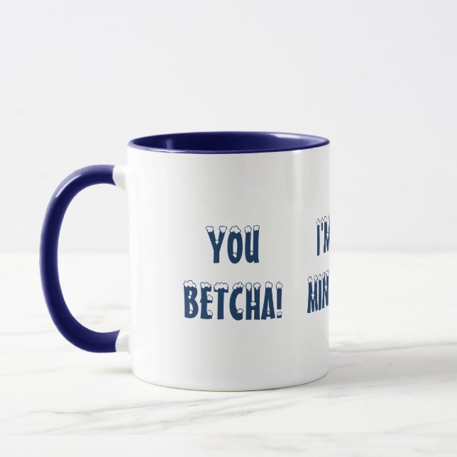 YOU BETCHA! I'M FROM MINNESOTA! FUN CUTE MUG (Left)
