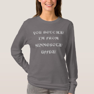 You betcha I'm from Minnesota Uff-da T-Shirt